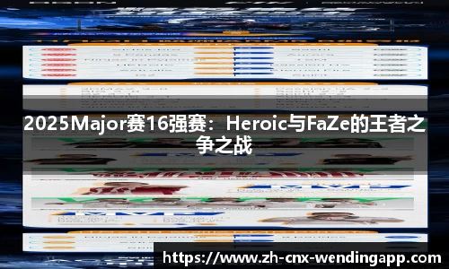 2025Major赛16强赛：Heroic与FaZe的王者之争之战