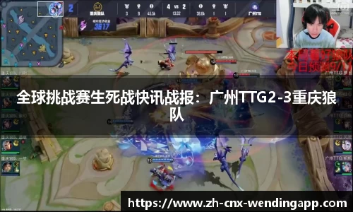 全球挑战赛生死战快讯战报：广州TTG2-3重庆狼队